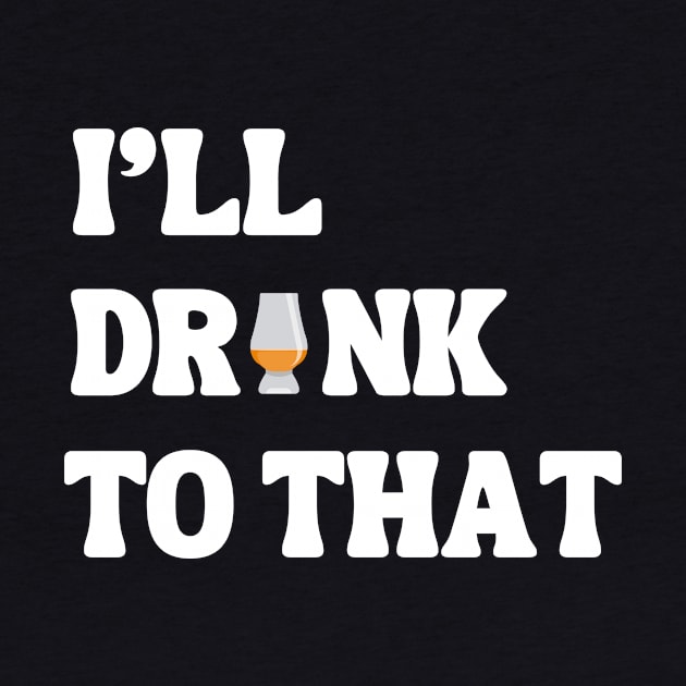 I'll Drink to that by MaltyShirts